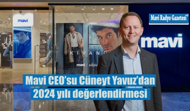 Mavi CEO’su Cüneyt Yavuz’dan 2024 yılı değerlendirmesi 