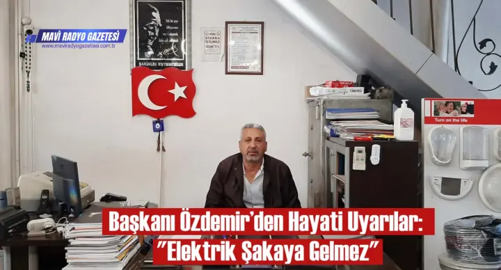 Elektrikçiler Odası Başkanı Özdemir’den Hayati Uyarılar: "Elektrik Şakaya Gelmez" 