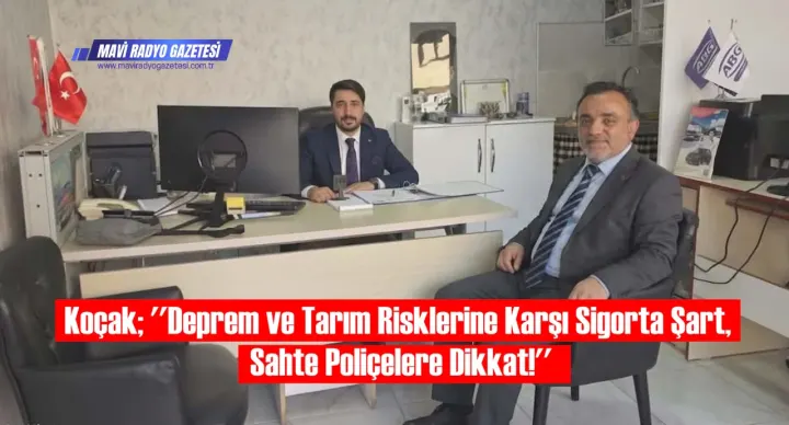 Koçak: ‘’Deprem ve Tarım Risklerine Karşı Sigorta Şart, Sahte Poliçelere Dikkat!’’ 