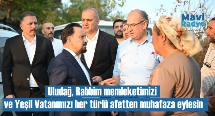 Uludağ, "Rabbim memleketimizi ve Yeşil Vatanımızı her türlü afetten muhafaza eylesin" 