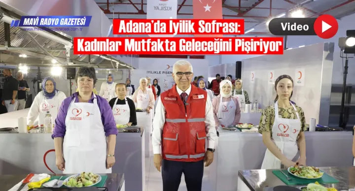 Adana’da İyilik Sofrası: Kadınlar Mutfakta Geleceğini Pişiriyor 