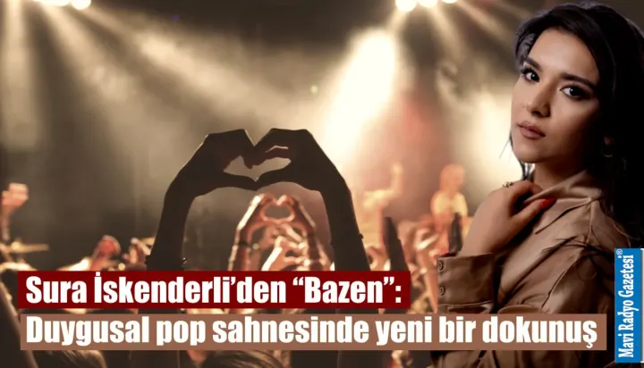 Sura İskenderli’den “Bazen”: Duygusal pop sahnesinde yeni bir dokunuş 