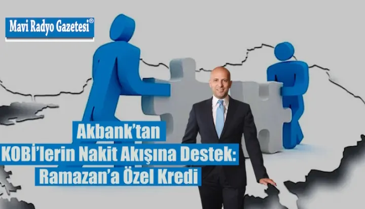 Akbank’tan KOBİ’lerin Nakit Akışına Destek: Ramazan’a Özel Kredi 