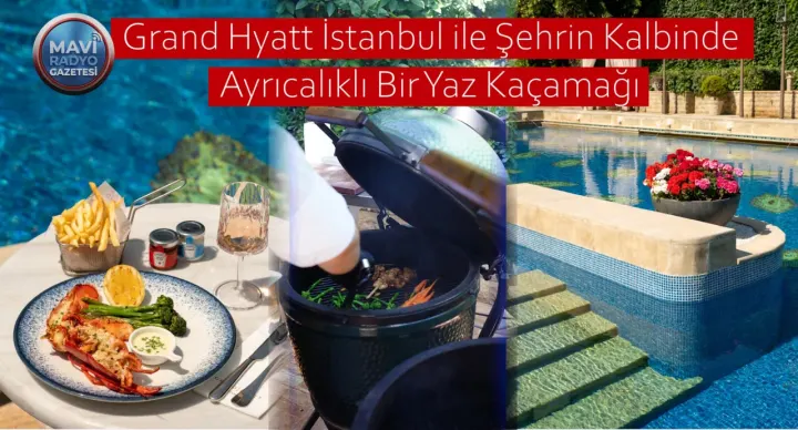 Grand Hyatt İstanbul ile Şehrin Kalbinde Ayrıcalıklı Bir Yaz Kaçamağı 