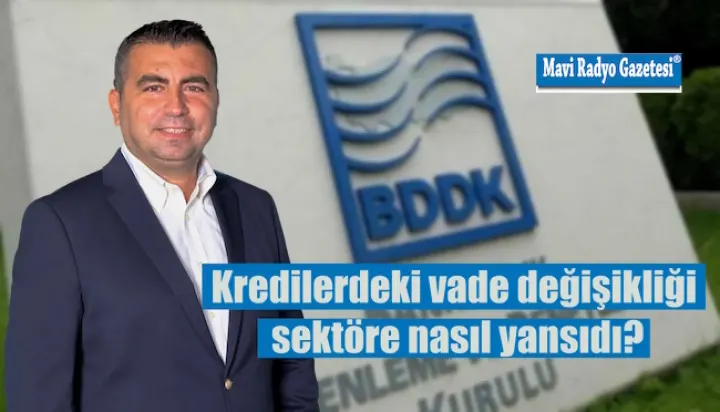 Kredilerdeki vade değişikliği sektöre nasıl yansıdı? 