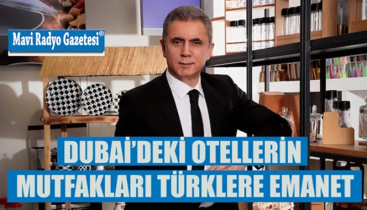 DUBAİ’DEKİ OTELLERİN MUTFAKLARI TÜRKLERE EMANET 