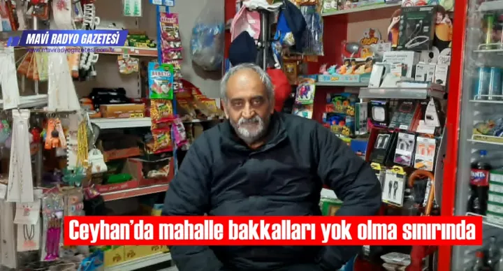 Ceyhan’da mahalle bakkalları yok olma sınırında 