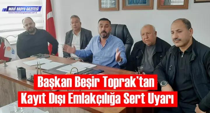 Başkan Beşir Toprak’tan Kayıt Dışı Emlakçılığa Sert Uyarı 