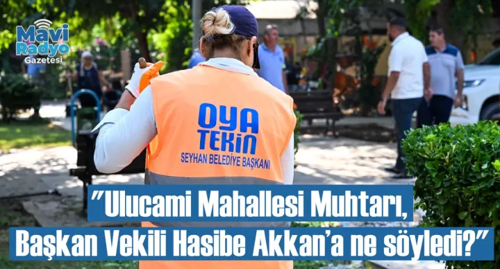 "Ulucami Mahallesi Muhtarı, Başkan Vekili Hasibe Akkan’a ne söyledi?"