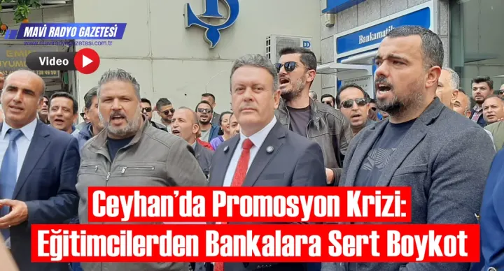 Ceyhan’da Promosyon Krizi: Eğitimcilerden Bankalara Sert Boykot 