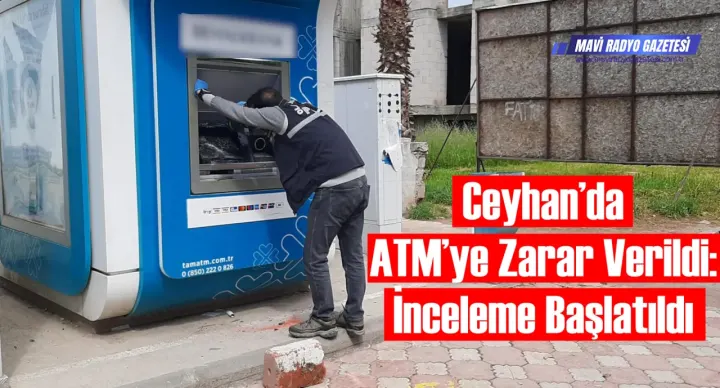 Ceyhan’da ATM’ye Zarar Verildi: İnceleme Başlatıldı 