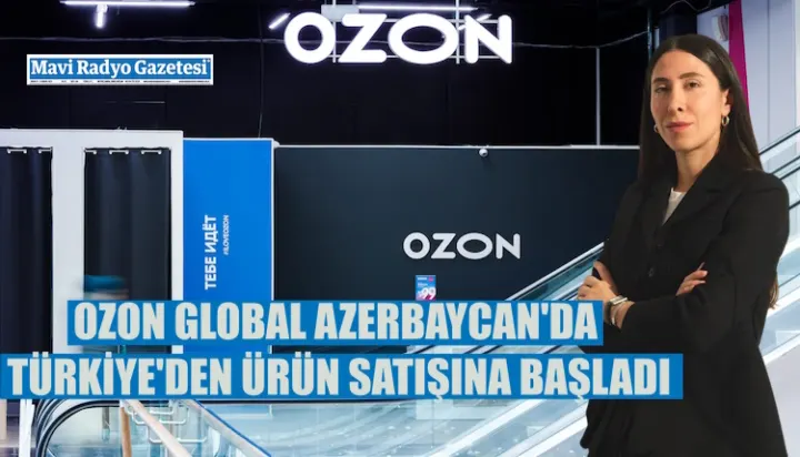 OZON GLOBAL AZERBAYCAN'DA TÜRKİYE'DEN ÜRÜN SATIŞINA BAŞLADI