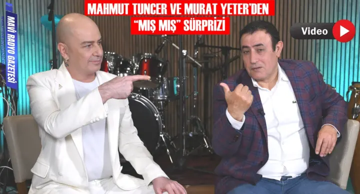 MAHMUT TUNCER VE MURAT YETER’DEN “MIŞ MIŞ” SÜRPRİZİ 