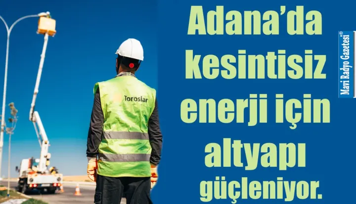 Adana’da kesintisiz enerji için altyapı güçleniyor