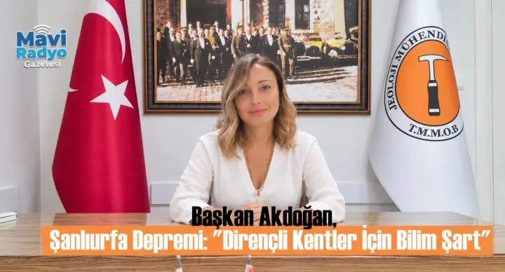 Başkan Akdoğan,Şanlıurfa Depremi: "Dirençli Kentler İçin Bilim Şart" 