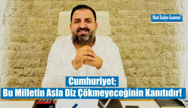 Cumhuriyet; Bu Milletin Asla Diz Çökmeyeceğinin Kanıtıdır! 