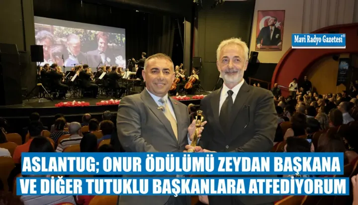 ASLANTUG; ONUR ÖDÜLÜMÜ ZEYDAN BAŞKANA VE DİĞER TUTUKLU BAŞKANLARA ATFEDİYORUM 