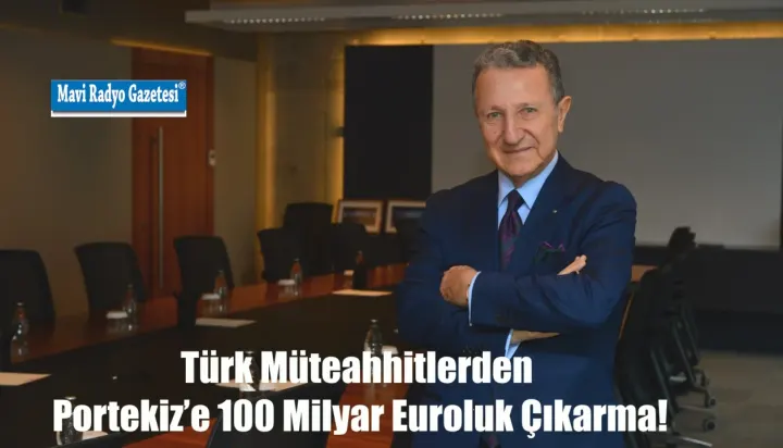 Türk Müteahhitlerden Portekiz’e 100 Milyar Euroluk Çıkarma! 