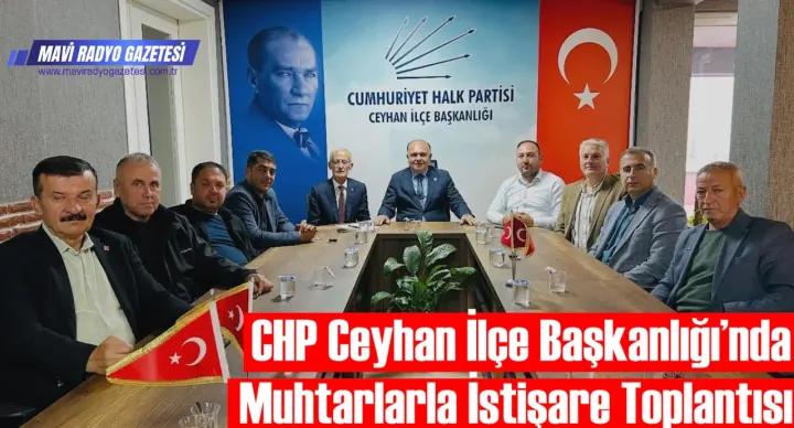 CHP Ceyhan İlçe Başkanlığı’nda Muhtarlarla İstişare Toplantısı