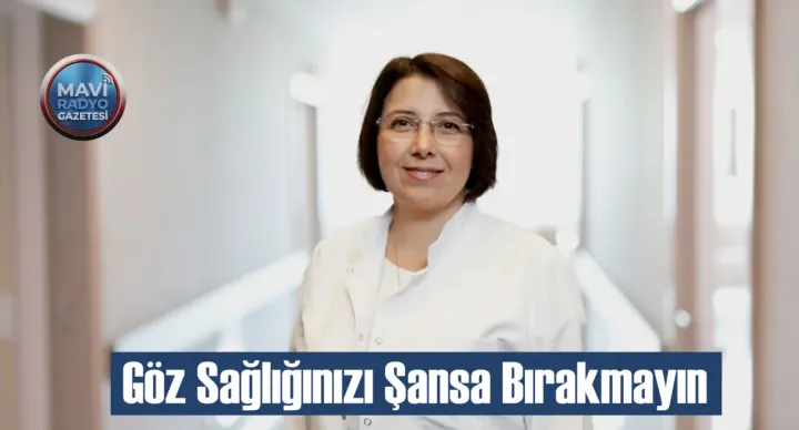 Göz Sağlığınızı Şansa Bırakmayın 