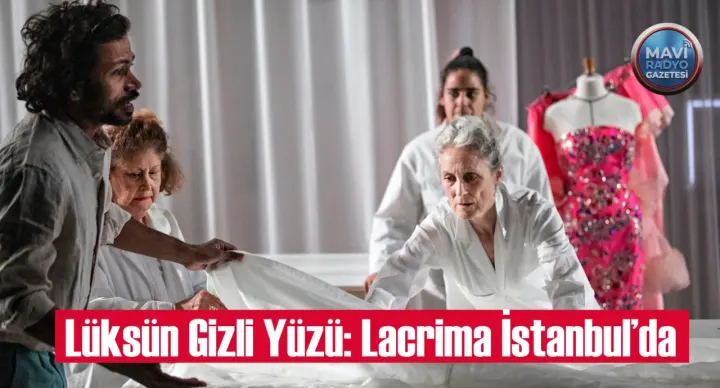 Lüksün Gizli Yüzü: Lacrima İstanbul’da