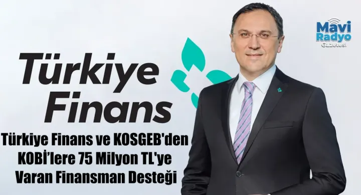 Türkiye Finans ve KOSGEB'den KOBİ’lere 75 Milyon TL'ye Varan Finansman Desteği 