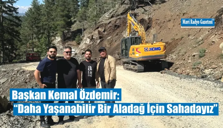 Başkan Kemal Özdemir: “Daha Yaşanabilir Bir Aladağ İçin Sahadayız” 