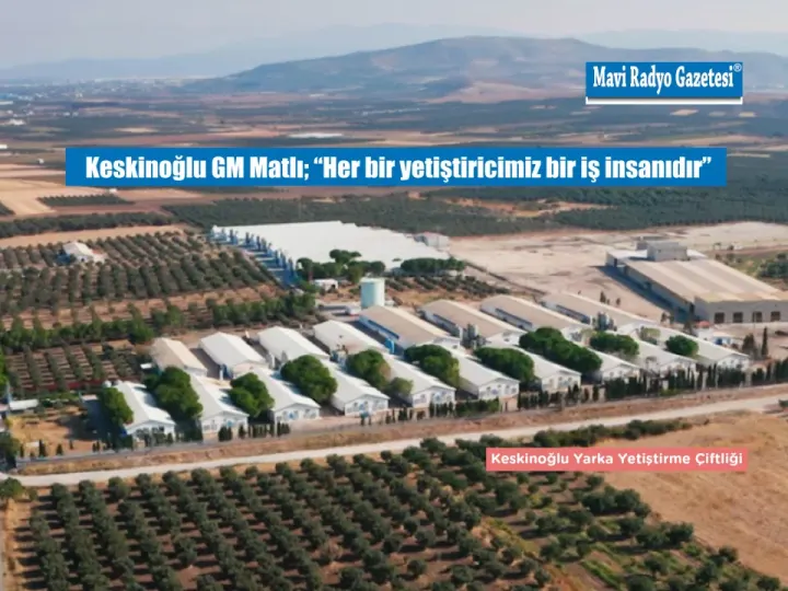 Keskinoğlu GM Matlı; “Her bir yetiştiricimiz bir iş insanıdır”  