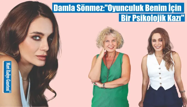 Damla Sönmez: "Oyunculuk Benim İçin Bir Psikolojik Kazı" 