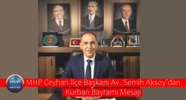 MHP Ceyhan İlçe Başkanı Av. Semih Aksoy’dan Kurban Bayramı Mesajı 