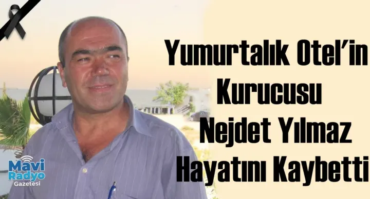 Yumurtalık Otel'in Kurucusu Nejdet Yılmaz Hayatını Kaybetti