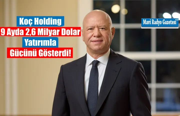 Koç Holding 9 Ayda 2,6 Milyar Dolar Yatırımla Gücünü Gösterdi! 