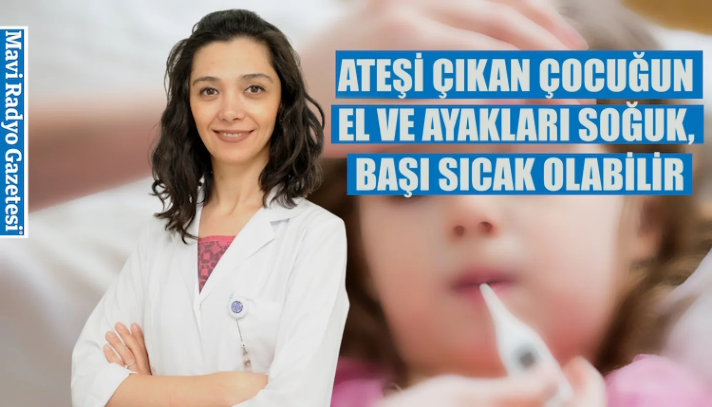 ATEŞİ ÇIKAN ÇOCUĞUN EL VE AYAKLARI SOĞUK, BAŞI SICAK OLABİLİR