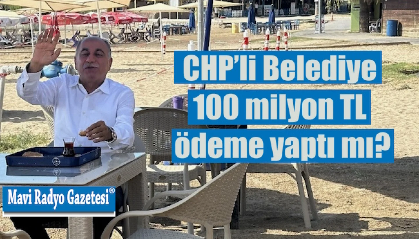 CHP’li Belediye 100 milyon TL ödeme yaptı mı?