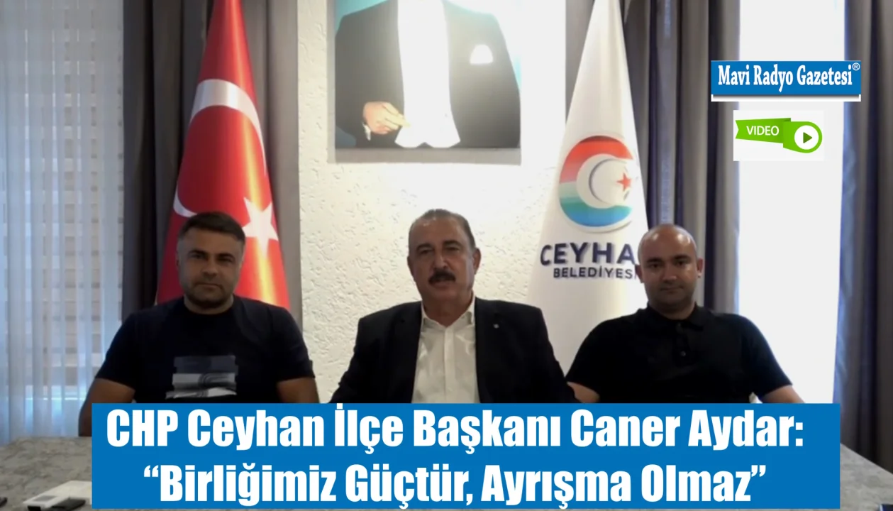 CHP Ceyhan İlçe Başkanı Caner Aydar: “Birliğimiz Güçtür, Ayrışma Olmaz” 