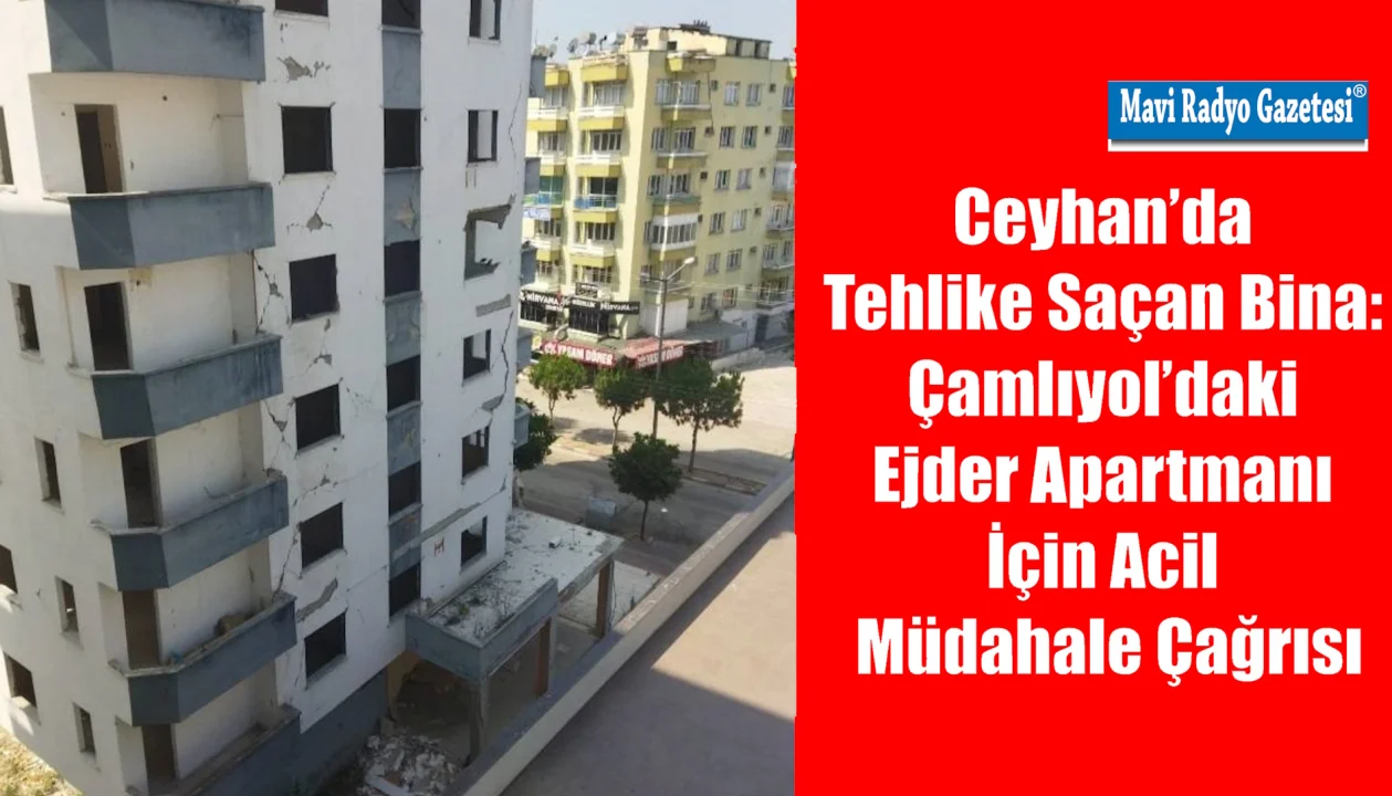 Ceyhan’da Tehlike Saçan Bina: Çamlıyol’daki Ejder Apartmanı İçin Acil Müdahale Çağrısı 