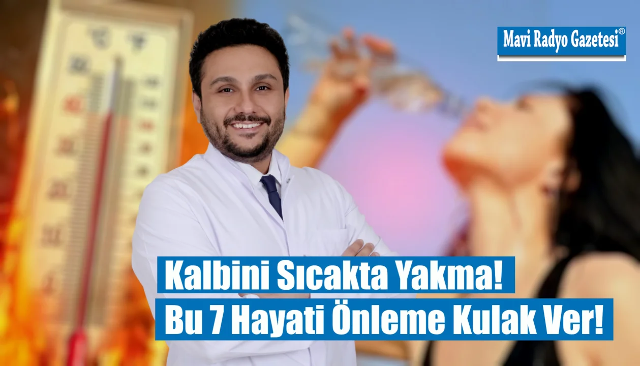 Kalbini Sıcakta Yakma! Bu 7 Hayati Önleme Kulak Ver!