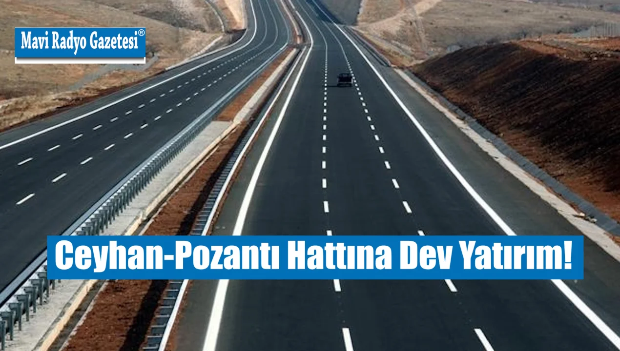Ceyhan-Pozantı Hattına Dev Yatırım! 