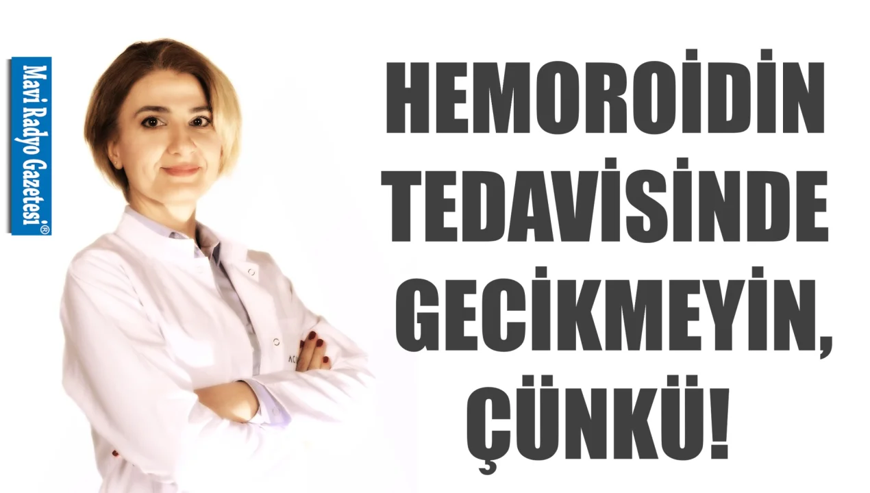 HEMOROİDİN TEDAVİSİNDE GECİKMEYİN, ÇÜNKÜ!  