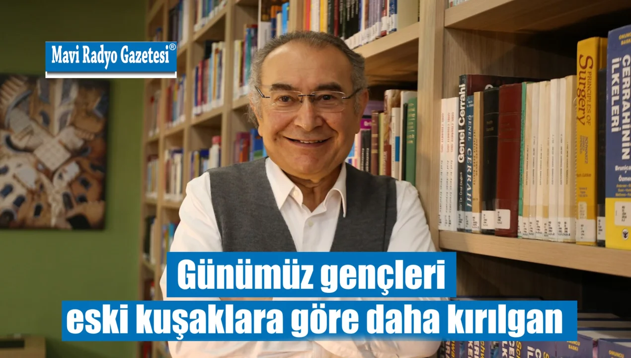 “Günümüz gençleri eski kuşaklara göre daha kırılgan” 