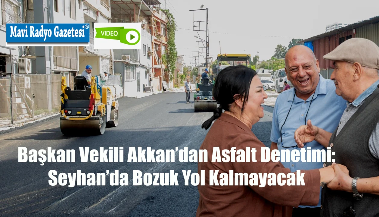 Başkan Vekili Akkan’dan Asfalt Denetimi: Seyhan’da Bozuk Yol Kalmayacak 