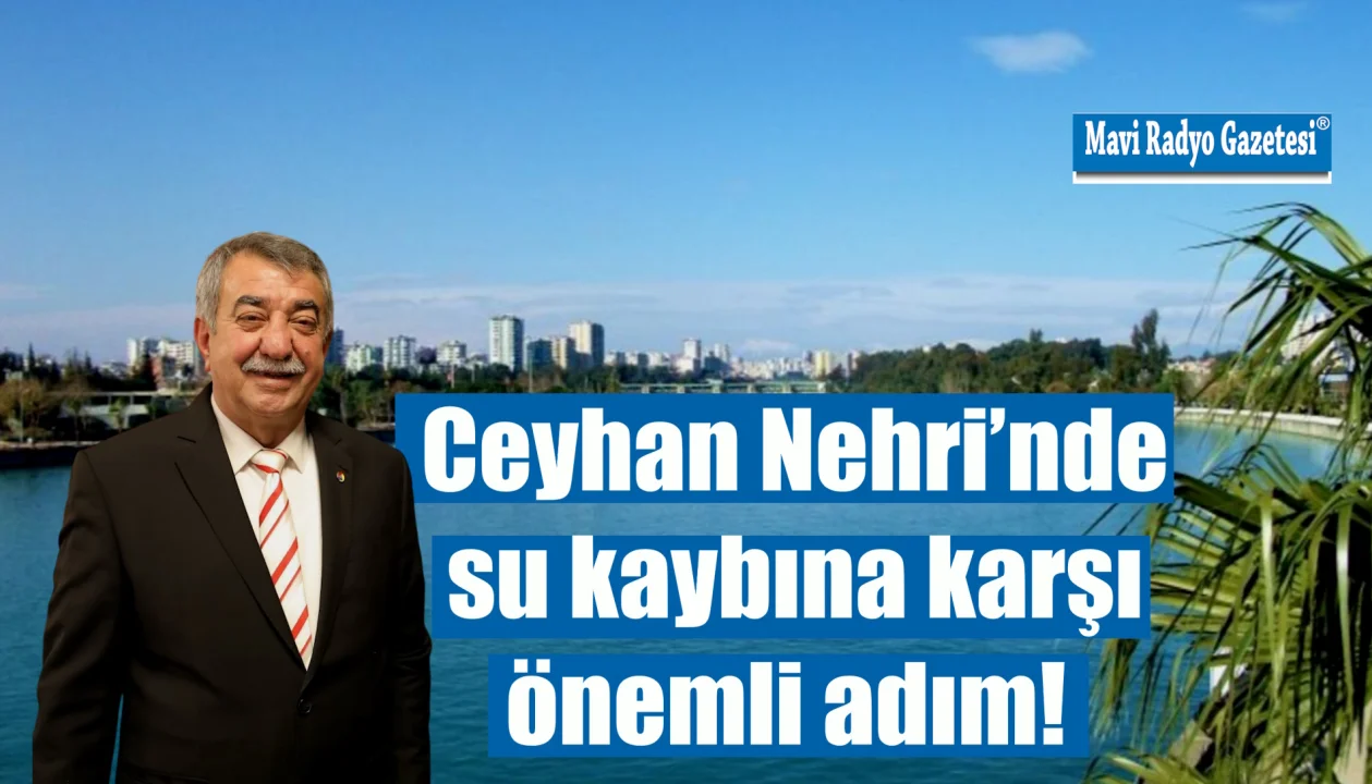 Ceyhan Nehri’nde su kaybına karşı önemli adım!  