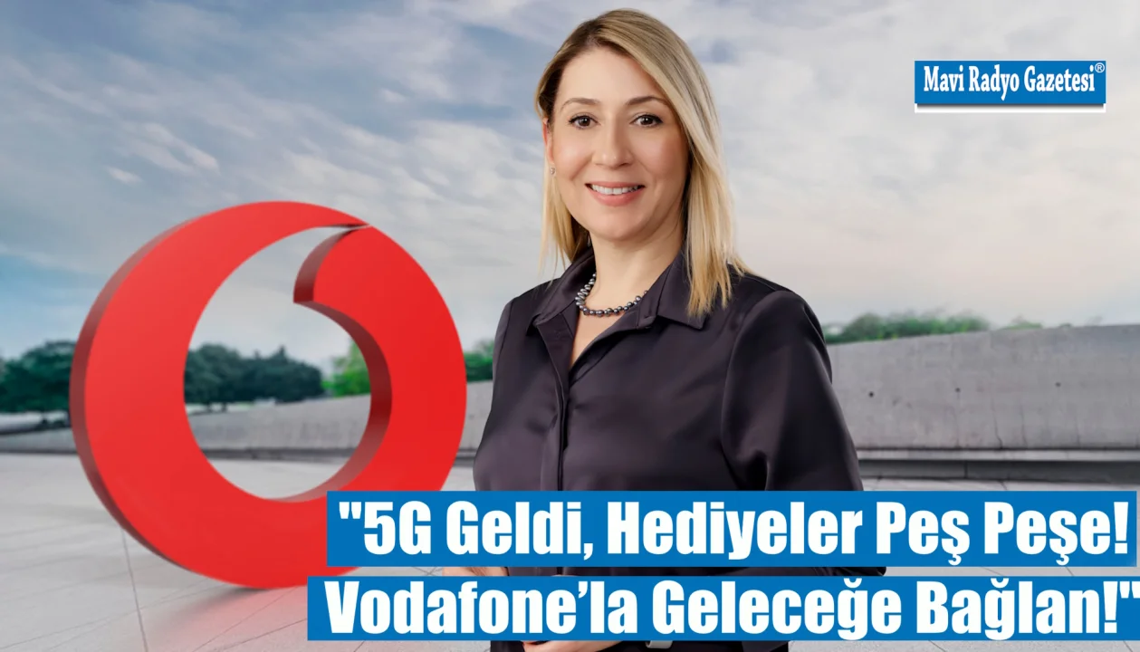''5G Geldi, Hediyeler Peş Peşe! Vodafone’la Geleceğe Bağlan!'' 