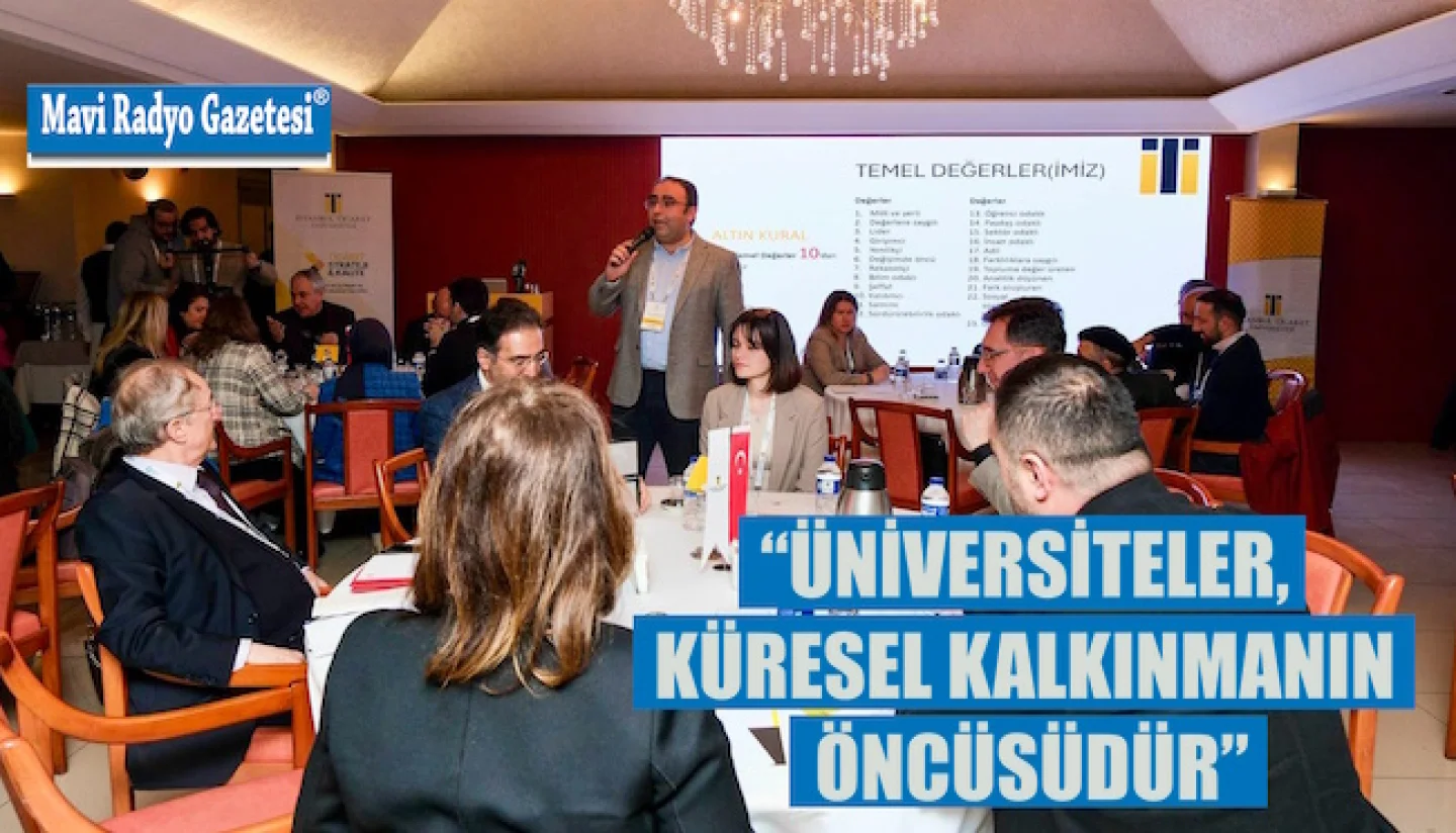 “ÜNİVERSİTELER, KÜRESEL KALKINMANIN ÖNCÜSÜDÜR”