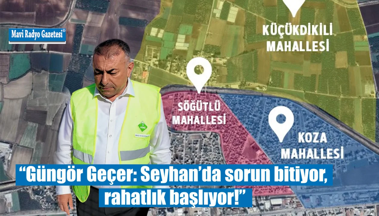 “Güngör Geçer: Seyhan’da sorun bitiyor, rahatlık başlıyor!”
