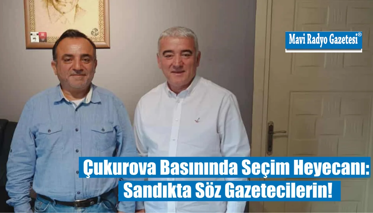 Çukurova Basınında Seçim Heyecanı: Sandıkta Söz Gazetecilerin!