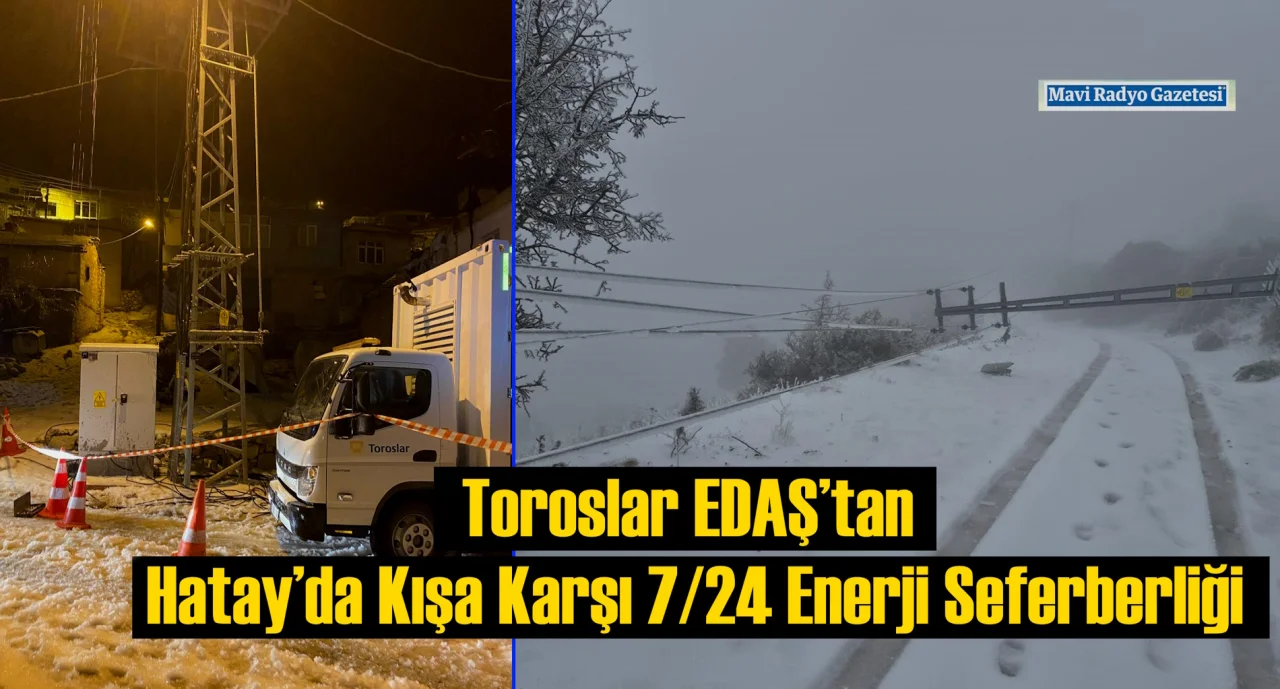 Toroslar EDAŞ’tan Hatay’da Kışa Karşı 7/24 Enerji Seferberliği