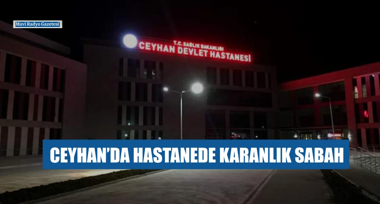 CEYHAN’DA HASTANEDE KARANLIK SABAH 