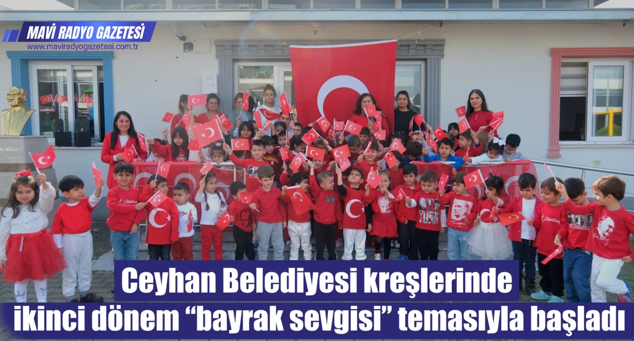 Ceyhan Belediyesi kreşlerinde ikinci dönem “bayrak sevgisi” temasıyla başladı