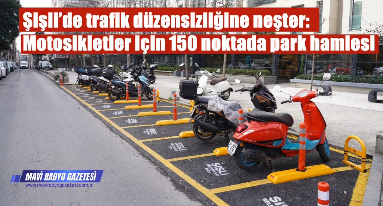 Şişli’de trafik düzensizliğine neşter: Motosikletler için 150 noktada park hamlesi 